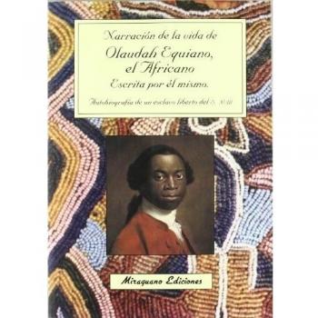 Narración de la vida de Olaudah Equiano, el Africano, escrita por él mismo. Autobiografía de un esclavo liberto africano