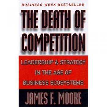 The Death of Competition: Leadership and Strategy in Business Ecosystems