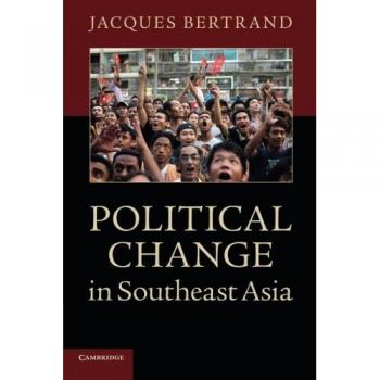 Political Change in Southeast Asia: A Comprehensive Paperback Edition by Jacques Bertrand