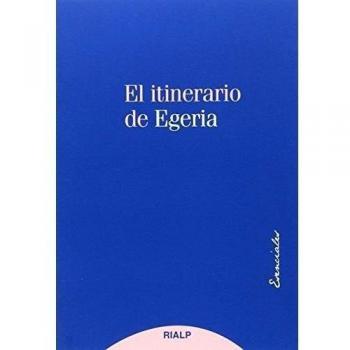 Itinerario de Egeria, El: Los lugares Santos vistos y comentados por una dama cristiana del siglo IV