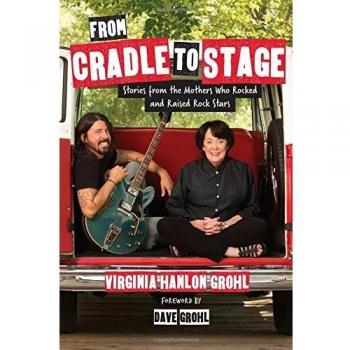 From Cradle to Stage: Stories from the Mothers Who Rocked and Raised Rock Stars