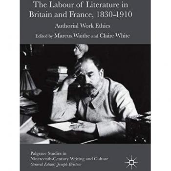 The Labour of Literature in Britain and France, 1830-1910: Authorial Work Ethics