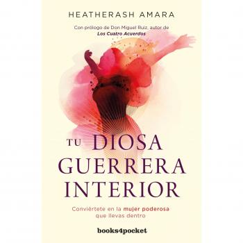 Tu diosa guerrera interior: Conviértete en la mujer poderosa que llevas dentro - Heatherash Amara