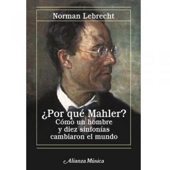 ¿Por qué Mahler?: Cómo un hombre y diez sinfonías cambiaron el mundo