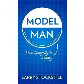 Model Man: From Integrity to Legacy - Leadership Development Guide by Larry Stockstill