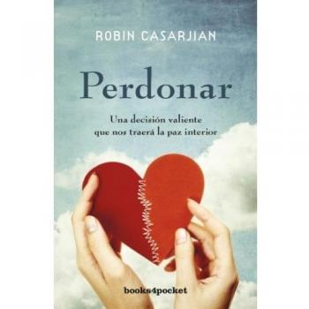 Perdonar: Una Decision Valiente Que Nos Traera La Paz Interior - Robin Casarjian