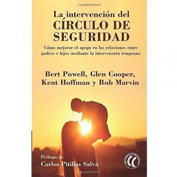 La intervención del círculo de seguridad. Cómo mejorar el apego en las relaciones entre padres e hijos mediante la intervención temprana