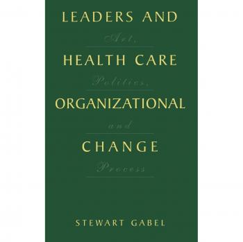 Leaders and Healthcare Organizational Change: Art, Politics, and Process Guide