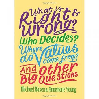 What is Right and Wrong? Who Decides? Where Do Values Come From? And Other Big Questions