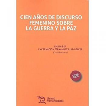 Cien Años de Discurso Femenino Sobre la Guerra y la paz - Fernández Ruiz-Gálvez, Encarnación;y otros