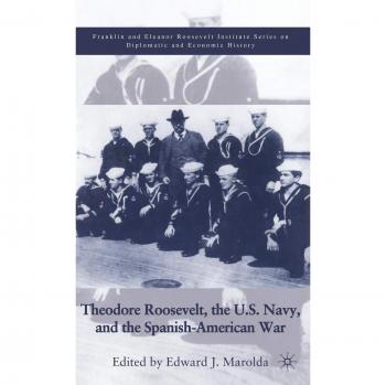 Theodore Roosevelt, the U.S. Navy, and the Spanish-American War