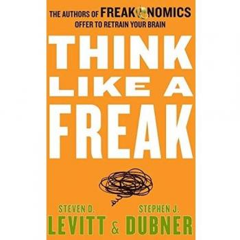 Think Like a Freak: The Authors of Freakonomics Offer to Retrain Your Brain