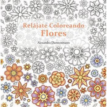 Relájate Coloreando Flores: Pintar y relajarse. Un libro para colorear para adultos.