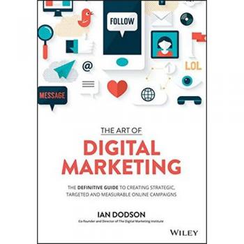 The Art of Digital Marketing: The Definitive Guide to Creating Strategic, Targeted, and Measurable Online Campaigns