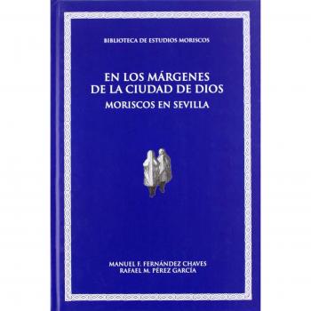 En los márgenes de la ciudad de Dios: Moriscos en Sevilla: 6