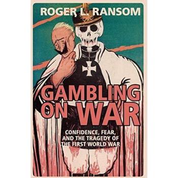 Gambling on War: Confidence, Fear, and the Tragedy of the First World War