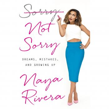 Sorry Not Sorry: Dreams, Mistakes, and Growing Up by Naya Rivera - Memoir