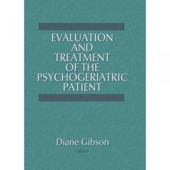 Evaluation and Treatment of the Psychogeriatric Patient