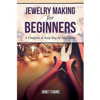 Jewelry Making For Beginners: A Complete & Easy Step by Step Guide