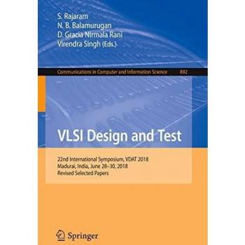 VLSI Design and Test: 22nd International Symposium, VDAT 2018, Madurai, India, June 28-30, 2018, Revised Selected Papers: 892