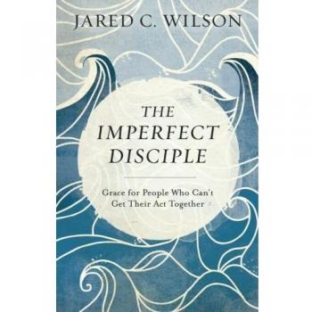 The Imperfect Disciple: Grace for the Struggling Believer