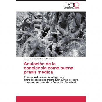 Anulación de la conciencia como buena praxis médica: Presupuestos epistemológicos y antropológicos de Pedro Laín Entralgo para una comprensión de la Sedación Terminal