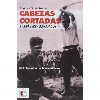 Cabezas cortadas y cadáveres ultrajados: De la Prehistoria al Estado Islámico
