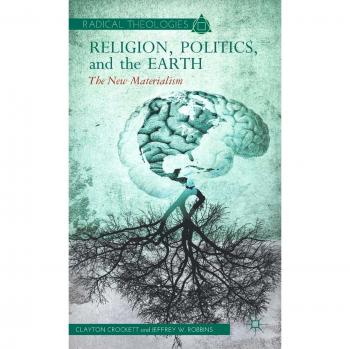 Religion, Politics, and the Earth: The New Materialism