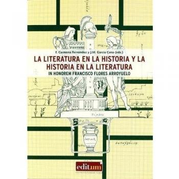 La Literatura en la Historia y la Historia en la Literatura: In honorem francisco flores arroyuelo