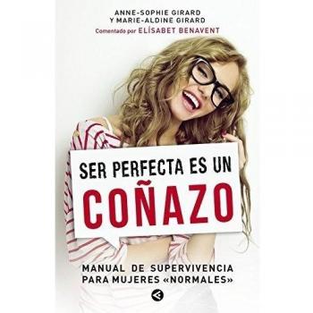 Ser perfecta es un coñazo: Manual de supervivencia para mujeres normales