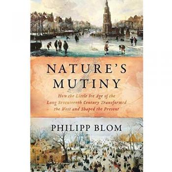 Nature's Mutiny: How the Little Ice Age of the Long Seventeenth Century Transformed the West and Shaped the Present