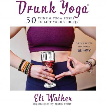 Drunk Yoga: 50 Wine & Yoga Poses to Lift Your Spirit
