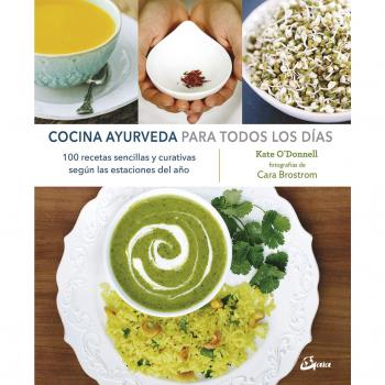 Cocina ayurveda para todos los días: 100 recetas sencillas y curativas según las estaciones del año - Kate O'Donnell