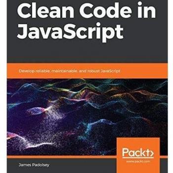 Clean Code in JavaScript: A Guide to Reliable, Maintainable, and Robust Development by James Padolsey