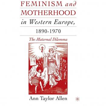 Feminism and Motherhood in Western Europe, 1890-1970: The Maternal Dilemma