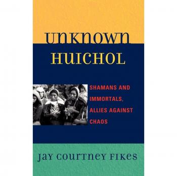 Unknown Huichol: Shamans and Immortals - Allies Against Chaos (Book)