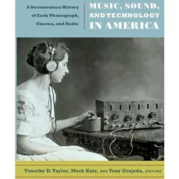 Music, Sound, and Technology in America: A Documentary History of Early Phonograph, Cinema, and Radio