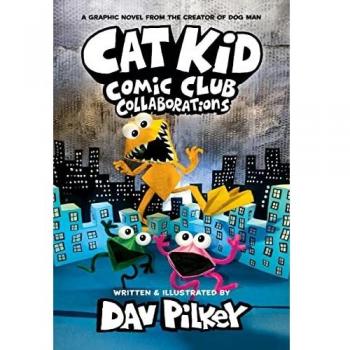 Cat Kid Comic Club: Collaborations (Book 4) by Dav Pilkey