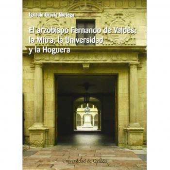 El arzobispo Fernando de Valdés: la Mitra, la Universidad y la hoguera