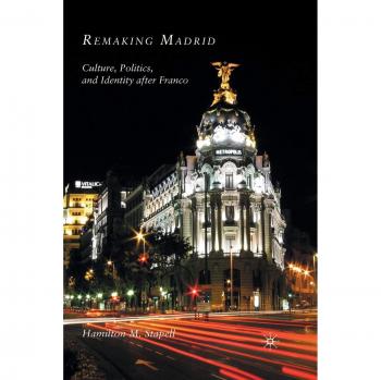 Remaking Madrid: Culture, Politics, and Identity after Franco