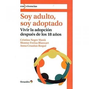 Soy adulto, soy adoptado: Vivir la adopción después de los 18 años - Negre Masià, Cristina/freixa Blanxart, Montse/cruañas Roqué, Anna