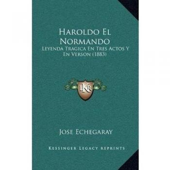 Haroldo El Normando: Leyenda Tragica En Tres Actos Y En Verson