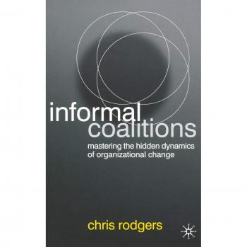 Informal Coalitions: Mastering the Hidden Dynamics of Organizational Change