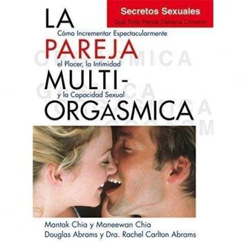 La Pareja Multi-Orgásmica: Cómo incrementar espectacularmente el placer, la intimidad y la capacidad sexual - Mantak Chia