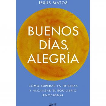 Buenos días, alegría: Cómo superar la tristeza y alcanzar el equilibrio emocional