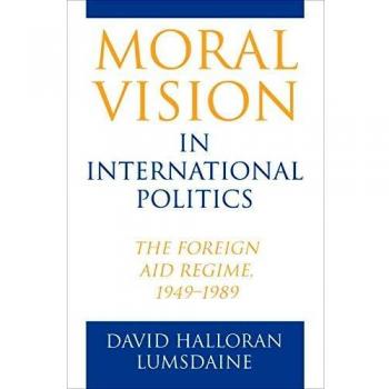 Moral Vision in International Politics: The Foreign Aid Regime, 1949-1989 - Comprehensive Analysis and Historical Overview