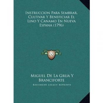 Instruccion Para Sembrar, Cultivar Y Beneficiar El Lino Y Canamo En Nueva Espana