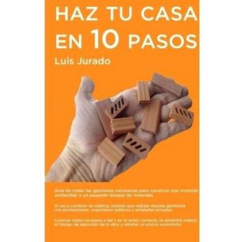 Haz tu casa en 10 pasos: Guía de todas las gestiones necesarias para construir una vivienda unifamiliar o un pequeño bloque de viviendas