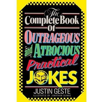 The Complete Book of Outrageous and Atrocious Practical Jokes