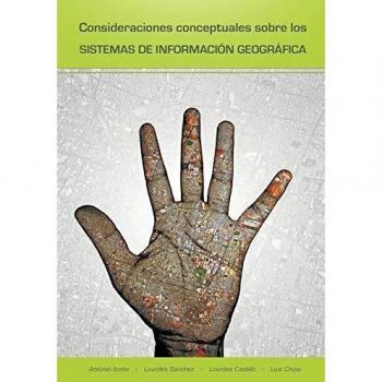 Libro: Consideraciones Conceptuales Sobre Los Sistemas de Información Geográfica - Análisis y fundamentos teóricos sobre SIG, aplicaciones prácticas, metodología de investigación, y desarrollo de proyectos en geoinformática